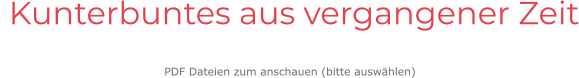 Kunterbuntes aus vergangener Zeit  PDF Dateien zum anschauen (bitte auswählen)