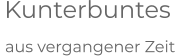 Kunterbuntes  aus vergangener Zeit