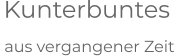 Kunterbuntes  aus vergangener Zeit