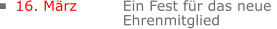 16. März Ein Fest für das neue  Ehrenmitglied