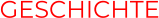 GESCHICHTE